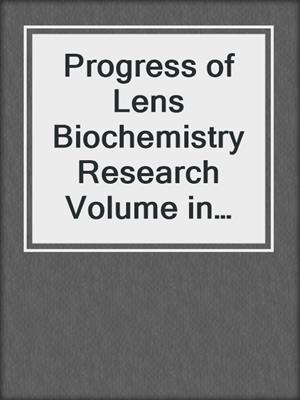 Progress of Lens Biochemistry Research Volume in honour of Prof. Dr. med. J. Nordmann