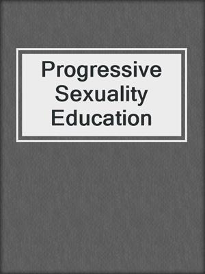 cover image of Progressive Sexuality Education
