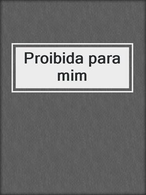 cover image of Proibida para mim