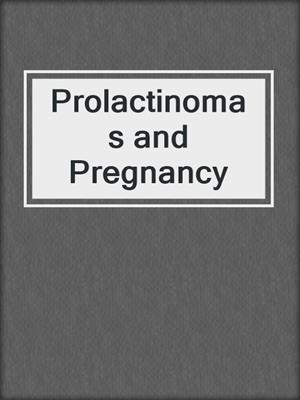 Prolactinomas and Pregnancy