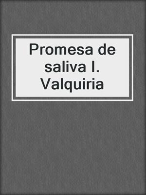 cover image of Promesa de saliva I. Valquiria