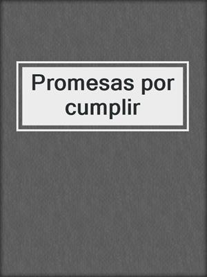cover image of Promesas por cumplir