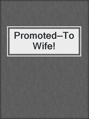 cover image of Promoted—To Wife!