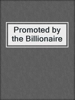 cover image of Promoted by the Billionaire