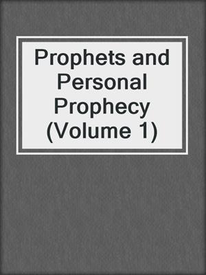 Prophets and Personal Prophecy (Volume 1)
