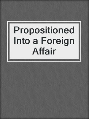 cover image of Propositioned Into a Foreign Affair
