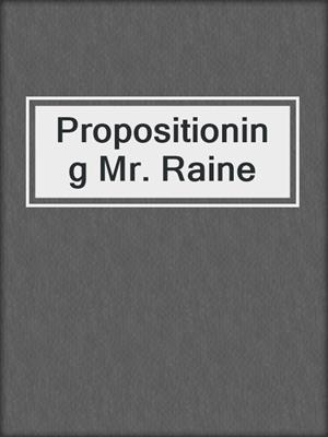 cover image of Propositioning Mr. Raine