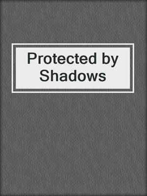 cover image of Protected by Shadows