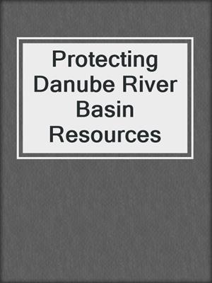 Protecting Danube River Basin Resources
