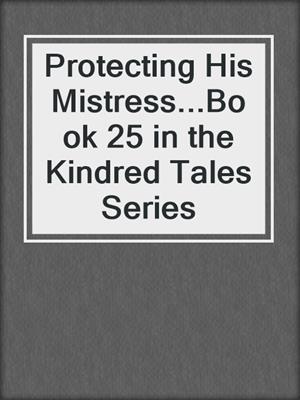 cover image of Protecting His Mistress...Book 25 in the Kindred Tales Series