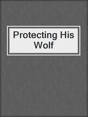 cover image of Protecting His Wolf
