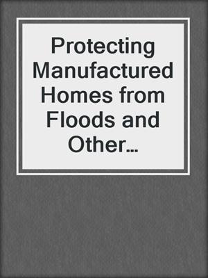 Protecting Manufactured Homes from Floods and Other Hazards