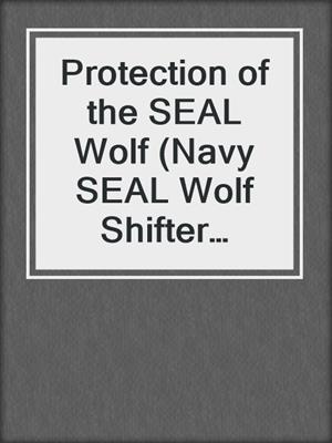 cover image of Protection of the SEAL Wolf (Navy SEAL Wolf Shifter Romance)