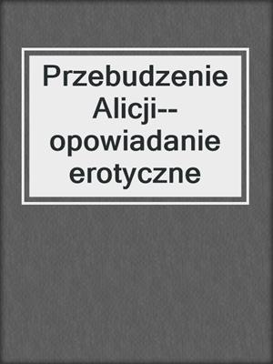 Przebudzenie Alicji--opowiadanie erotyczne