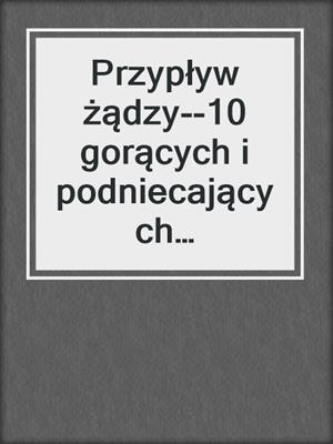 cover image of Przypływ żądzy--10 gorących i podniecających opowiadań erotycznych B. J. Hermanssona