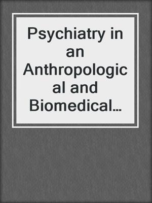 Psychiatry in an Anthropological and Biomedical Context