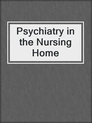 cover image of Psychiatry in the Nursing Home