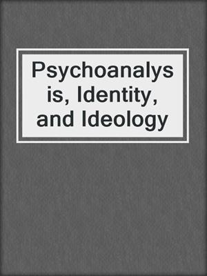Psychoanalysis, Identity, and Ideology