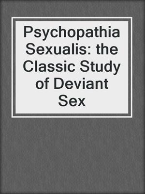 cover image of Psychopathia Sexualis: the Classic Study of Deviant Sex