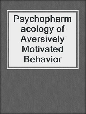 Psychopharmacology of Aversively Motivated Behavior