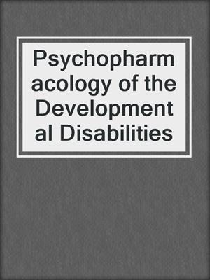 Psychopharmacology of the Developmental Disabilities