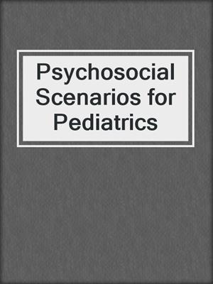 Psychosocial Scenarios for Pediatrics