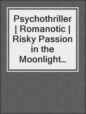 cover image of Psychothriller | Romanotic | Risky Passion in the Moonlight (Part 1)