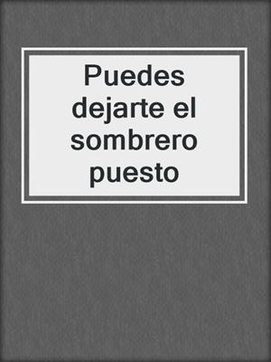 cover image of Puedes dejarte el sombrero puesto