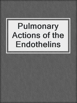 Pulmonary Actions of the Endothelins