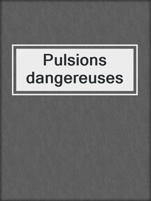 cover image of Pulsions dangereuses
