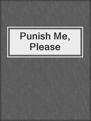 cover image of Punish Me, Please