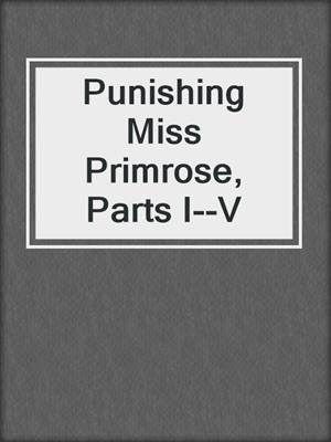 cover image of Punishing Miss Primrose, Parts I--V