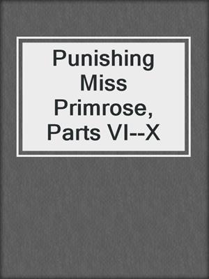 cover image of Punishing Miss Primrose, Parts VI--X