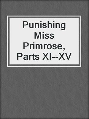 cover image of Punishing Miss Primrose, Parts XI--XV