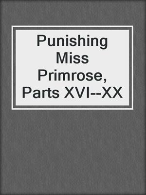 cover image of Punishing Miss Primrose, Parts XVI--XX
