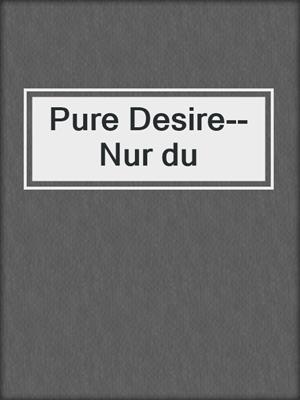 cover image of Pure Desire--Nur du