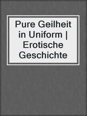 cover image of Pure Geilheit in Uniform | Erotische Geschichte