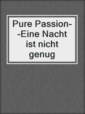 cover image of Pure Passion--Eine Nacht ist nicht genug
