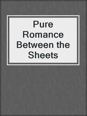 cover image of Pure Romance Between the Sheets