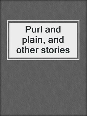 Purl and plain, and other stories