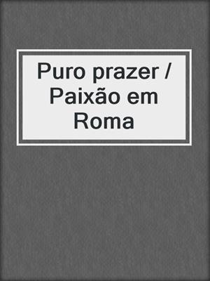 cover image of Puro prazer / Paixão em Roma