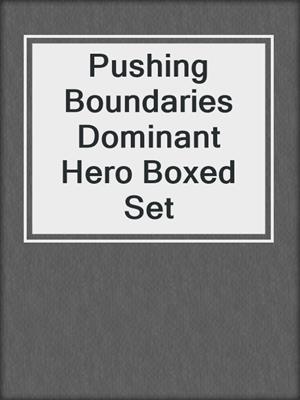 cover image of Pushing Boundaries Dominant Hero Boxed Set