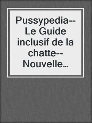 cover image of Pussypedia--Le Guide inclusif de la chatte--Nouvelle édition 2025