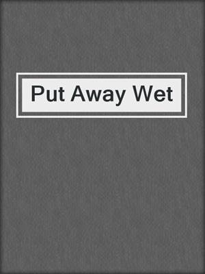 cover image of Put Away Wet