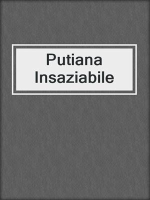 cover image of Putiana Insaziabile