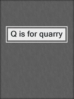 Q is for quarry