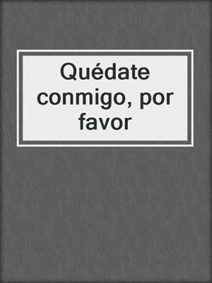 cover image of Quédate conmigo, por favor