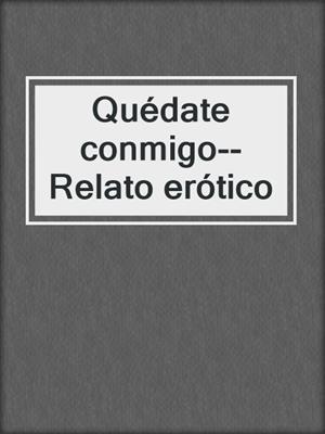 cover image of Quédate conmigo--Relato erótico