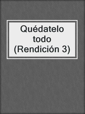 cover image of Quédatelo todo (Rendición 3)