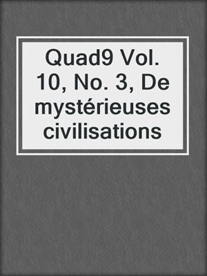 Quad9 Vol. 10, No. 3, De mystérieuses civilisations